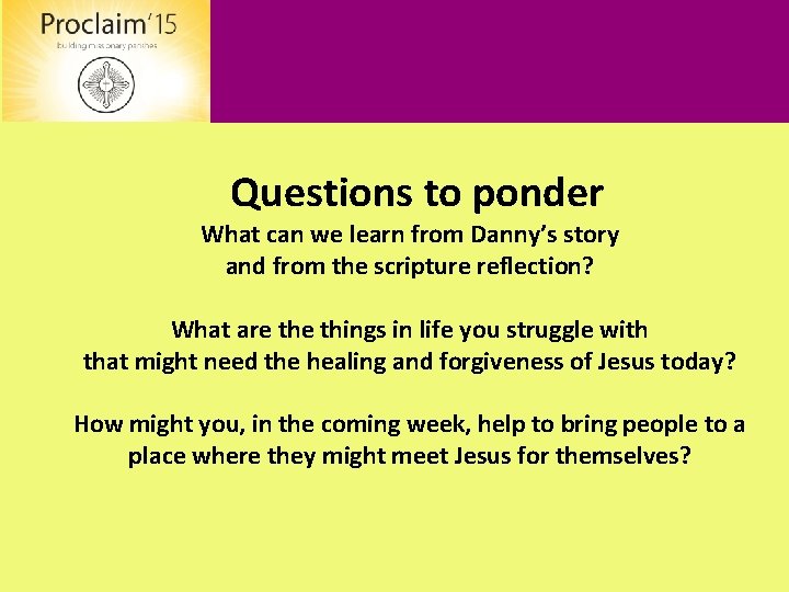 Questions to ponder What can we learn from Danny’s story and from the scripture