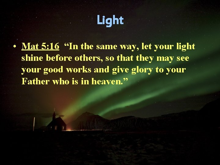 Light • Mat 5: 16 “In the same way, let your light shine before