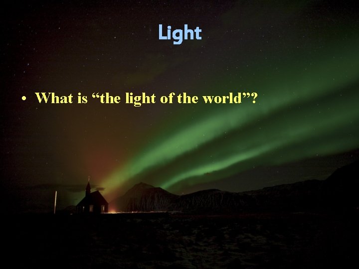 Light • What is “the light of the world”? 