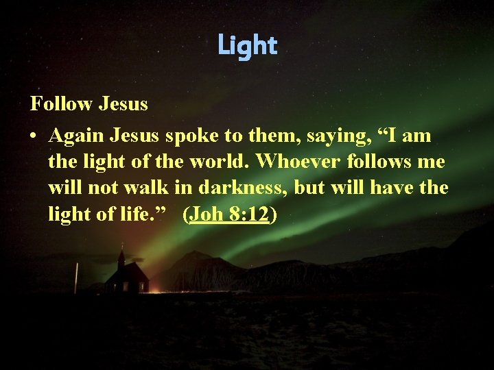 Light Follow Jesus • Again Jesus spoke to them, saying, “I am the light