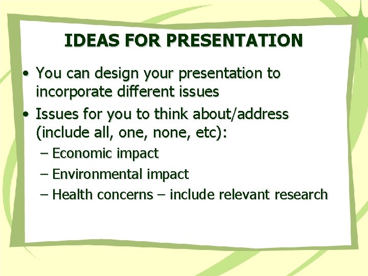 IDEAS FOR PRESENTATION • You can design your presentation to incorporate different issues •