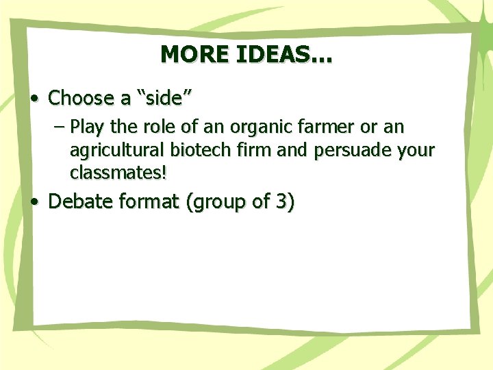 MORE IDEAS… • Choose a “side” – Play the role of an organic farmer