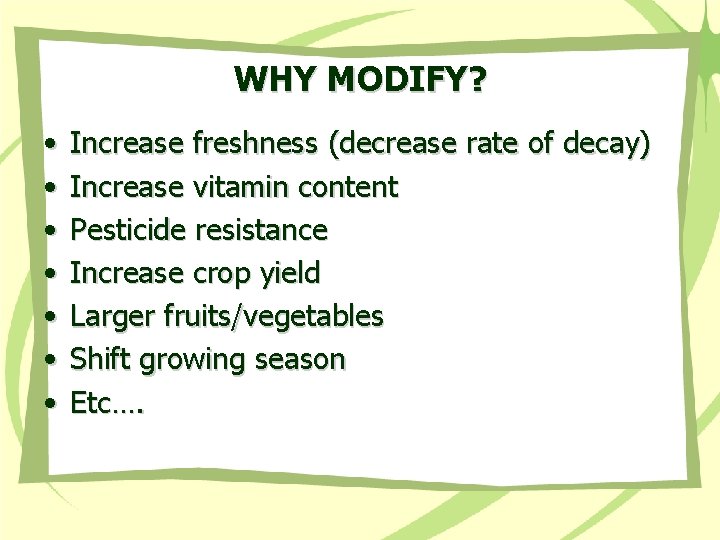 WHY MODIFY? • • Increase freshness (decrease rate of decay) Increase vitamin content Pesticide