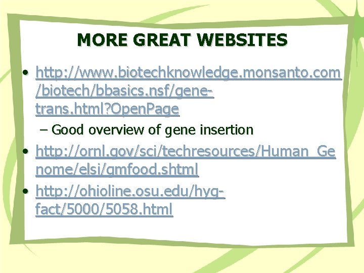 MORE GREAT WEBSITES • http: //www. biotechknowledge. monsanto. com /biotech/bbasics. nsf/genetrans. html? Open. Page