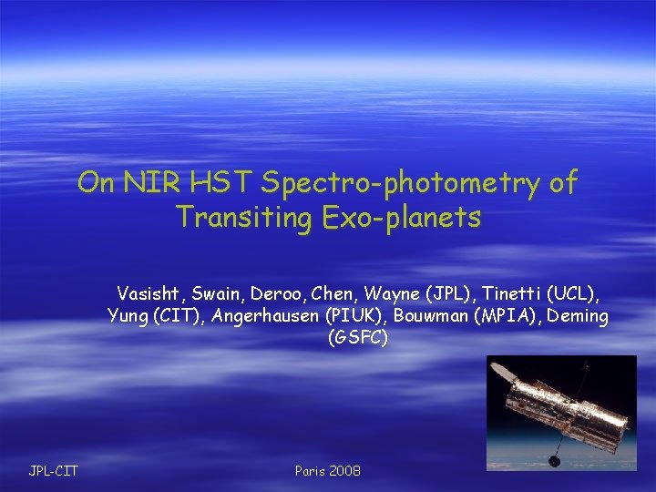 On NIR HST Spectro-photometry of Transiting Exo-planets Vasisht, Swain, Deroo, Chen, Wayne (JPL), Tinetti