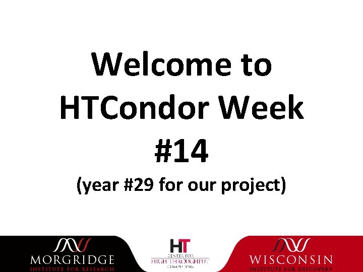 Welcome to HTCondor Week #14 (year #29 for our project) 