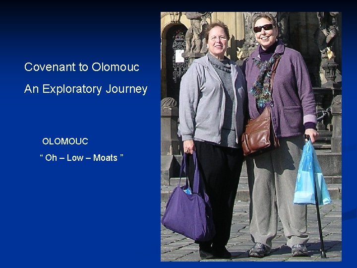 Covenant to Olomouc An Exploratory Journey OLOMOUC “ Oh – Low – Moats ”