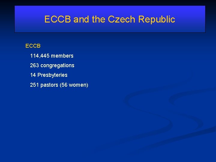 ECCB and the Czech Republic ECCB 114, 445 members 263 congregations 14 Presbyteries 251