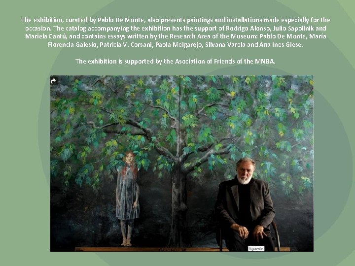 The exhibition, curated by Pablo De Monte, also presents paintings and installations made especially
