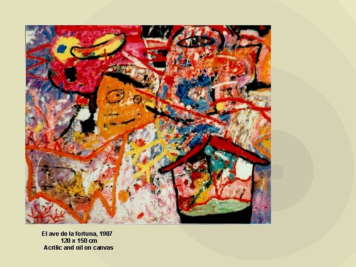 El ave de la fortuna, 1987 120 x 150 cm Acrilic and oil on
