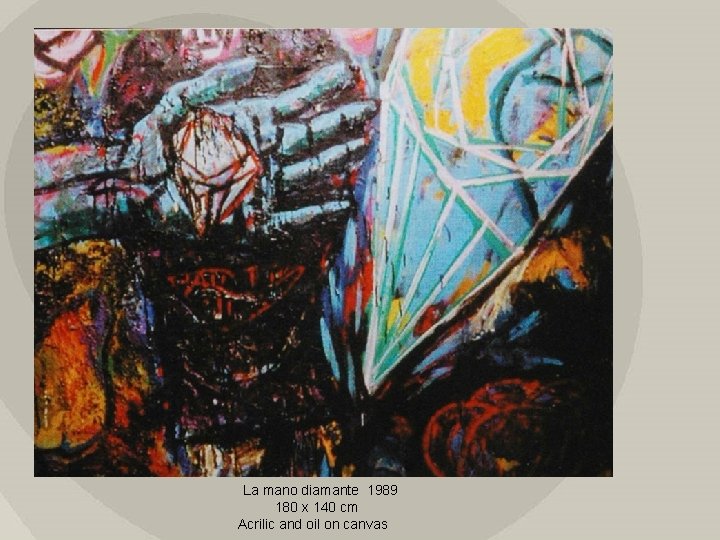 La mano diamante 1989 180 x 140 cm Acrilic and oil on canvas 