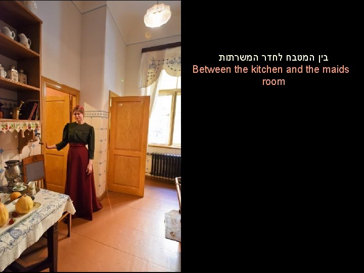  בין המטבח לחדר המשרתות Between the kitchen and the maids room 