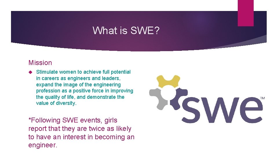 What is SWE? Mission Stimulate women to achieve full potential in careers as engineers