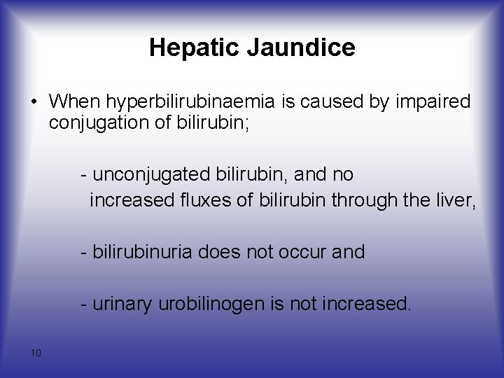 Hepatic Jaundice • When hyperbilirubinaemia is caused by impaired conjugation of bilirubin; - unconjugated