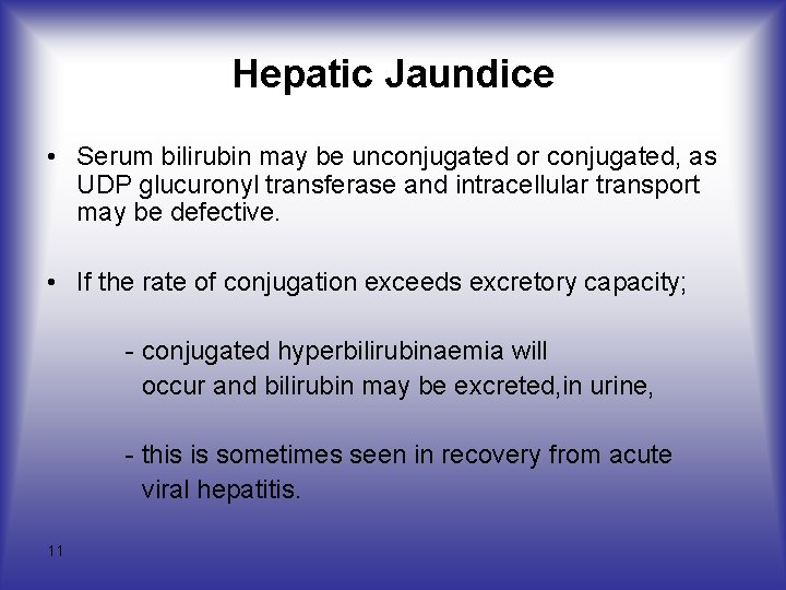 Hepatic Jaundice • Serum bilirubin may be unconjugated or conjugated, as UDP glucuronyl transferase
