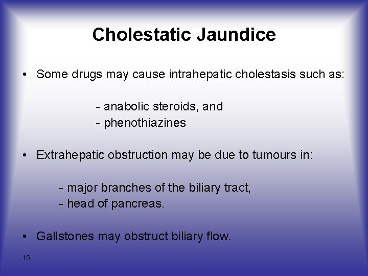 Cholestatic Jaundice • Some drugs may cause intrahepatic cholestasis such as: - anabolic steroids,