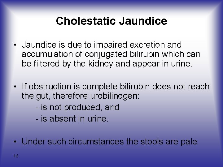 Cholestatic Jaundice • Jaundice is due to impaired excretion and accumulation of conjugated bilirubin