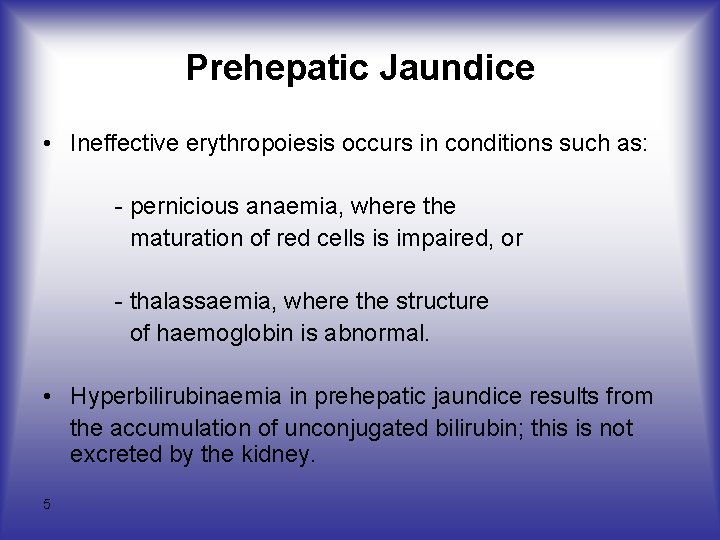 Prehepatic Jaundice • Ineffective erythropoiesis occurs in conditions such as: - pernicious anaemia, where