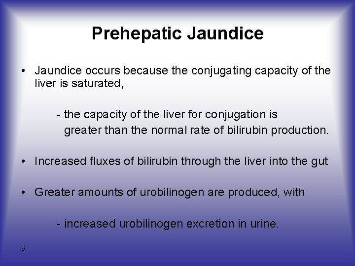 Prehepatic Jaundice • Jaundice occurs because the conjugating capacity of the liver is saturated,