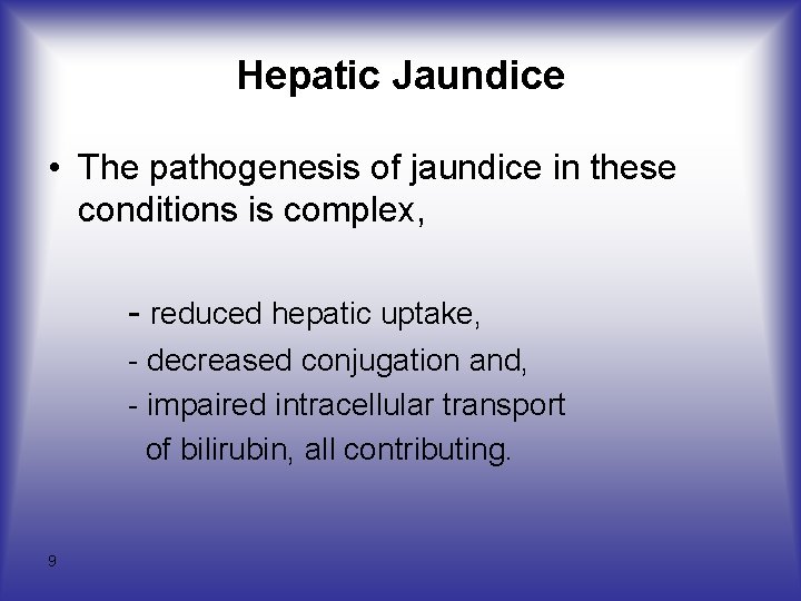 Hepatic Jaundice • The pathogenesis of jaundice in these conditions is complex, - reduced