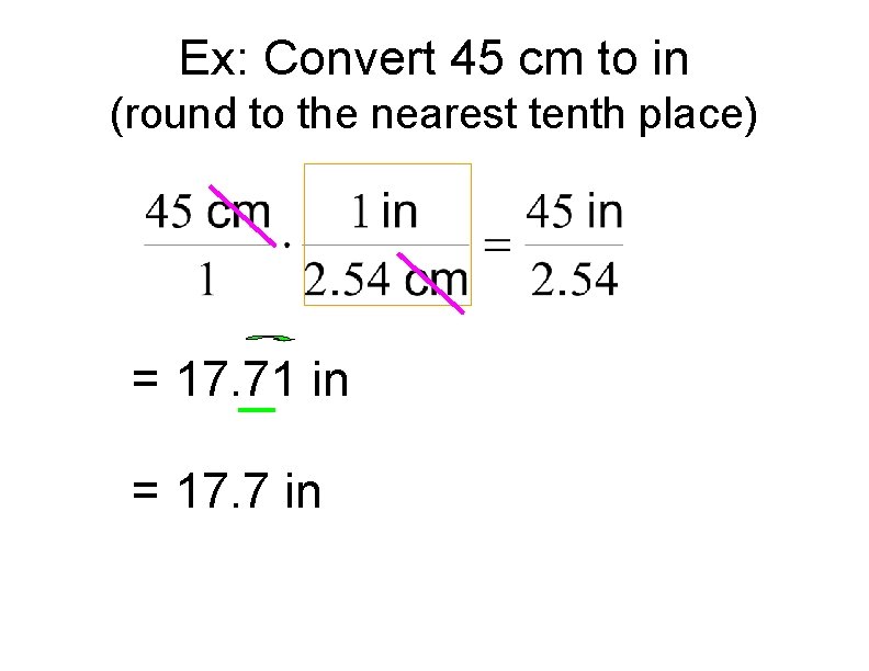 Ex: Convert 45 cm to in (round to the nearest tenth place) = 17.