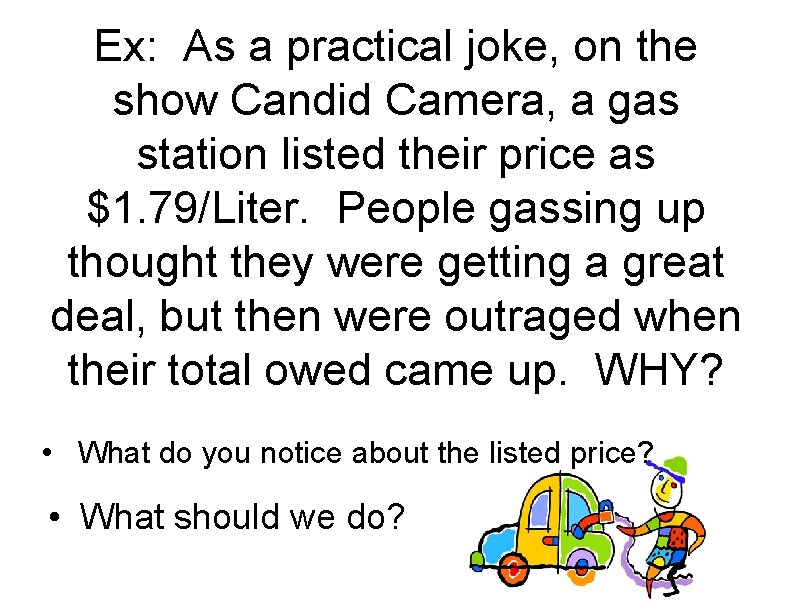Ex: As a practical joke, on the show Candid Camera, a gas station listed