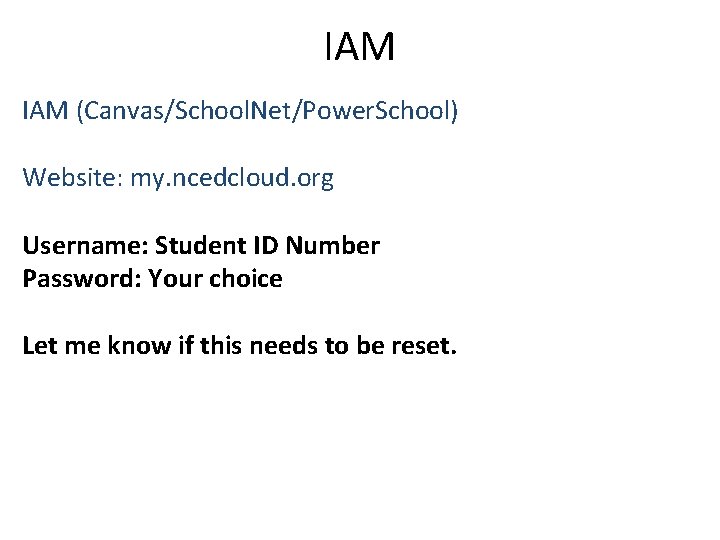 IAM (Canvas/School. Net/Power. School) Website: my. ncedcloud. org Username: Student ID Number Password: Your