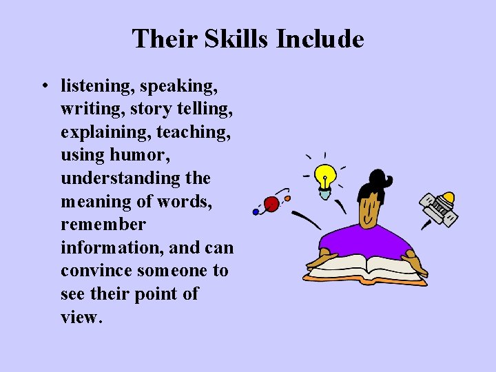 Their Skills Include • listening, speaking, writing, story telling, explaining, teaching, using humor, understanding Their Skills Include • listening, speaking, writing, story telling, explaining, teaching, using humor, understanding