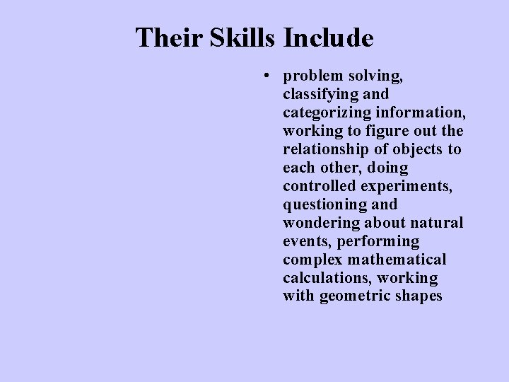 Their Skills Include • problem solving, classifying and categorizing information, working to figure out Their Skills Include • problem solving, classifying and categorizing information, working to figure out