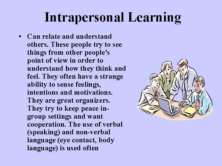 Intrapersonal Learning • Can relate and understand others. These people try to see things Intrapersonal Learning • Can relate and understand others. These people try to see things
