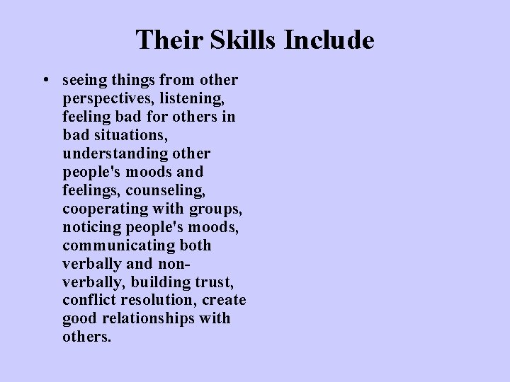 Their Skills Include • seeing things from other perspectives, listening, feeling bad for others Their Skills Include • seeing things from other perspectives, listening, feeling bad for others