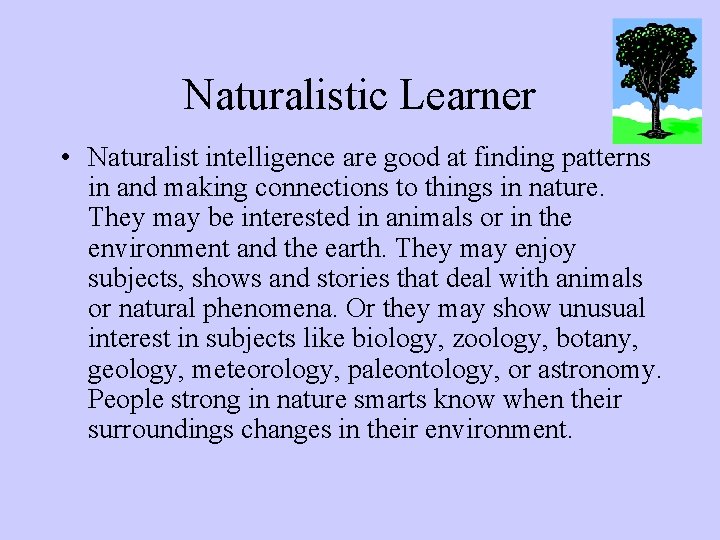 Naturalistic Learner • Naturalist intelligence are good at finding patterns in and making connections Naturalistic Learner • Naturalist intelligence are good at finding patterns in and making connections
