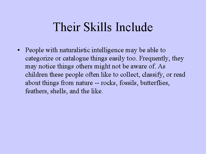 Their Skills Include • People with naturalistic intelligence may be able to categorize or Their Skills Include • People with naturalistic intelligence may be able to categorize or