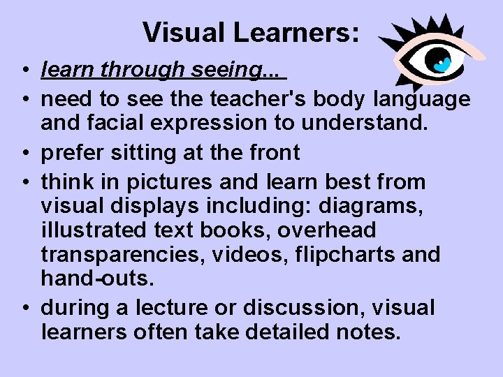 Visual Learners: • learn through seeing. . . • need to see the teacher's Visual Learners: • learn through seeing. . . • need to see the teacher's