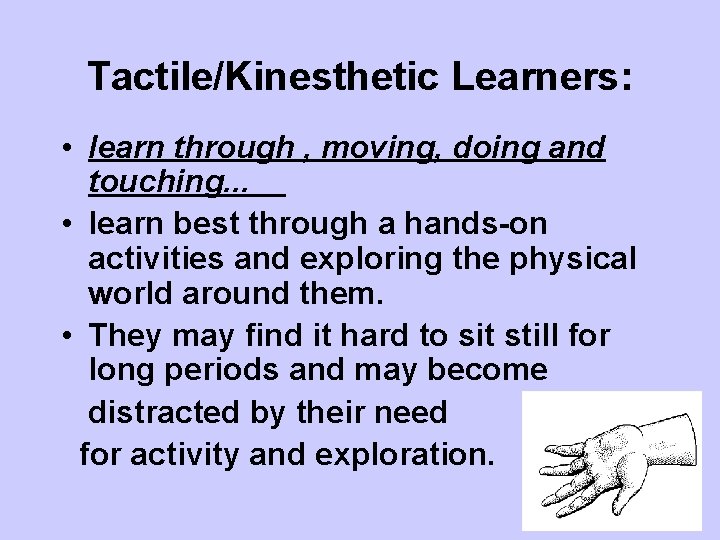 Tactile/Kinesthetic Learners: • learn through , moving, doing and touching. . . • learn Tactile/Kinesthetic Learners: • learn through , moving, doing and touching. . . • learn