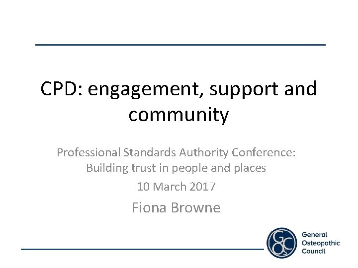 CPD: engagement, support and community Professional Standards Authority Conference: Building trust in people and
