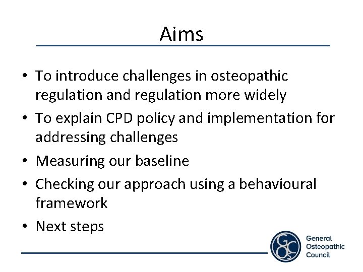 Aims • To introduce challenges in osteopathic regulation and regulation more widely • To