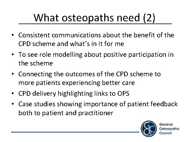 What osteopaths need (2) • Consistent communications about the benefit of the CPD scheme