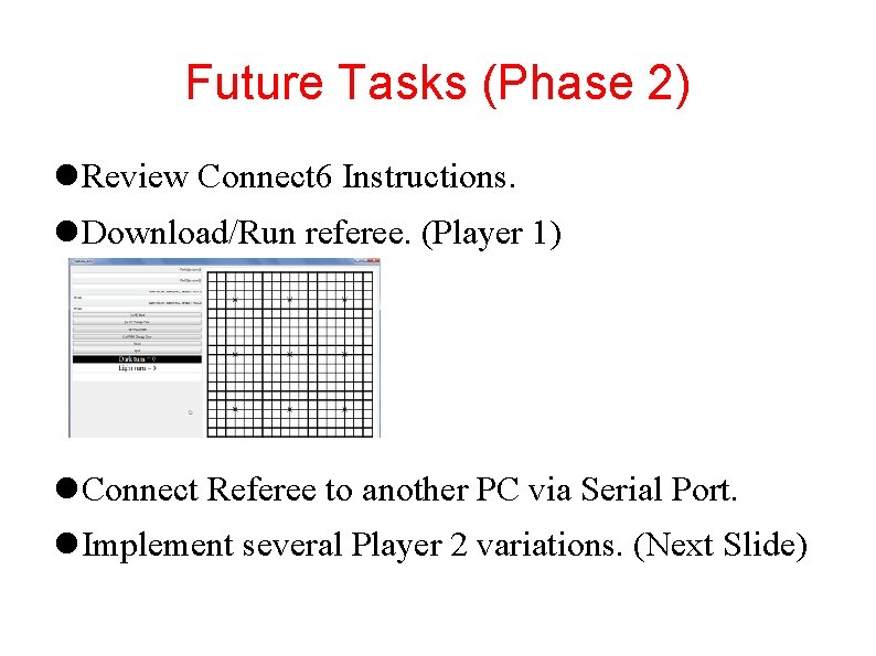 Future Tasks (Phase 2) Review Connect 6 Instructions. Download/Run referee. (Player 1) Connect Referee