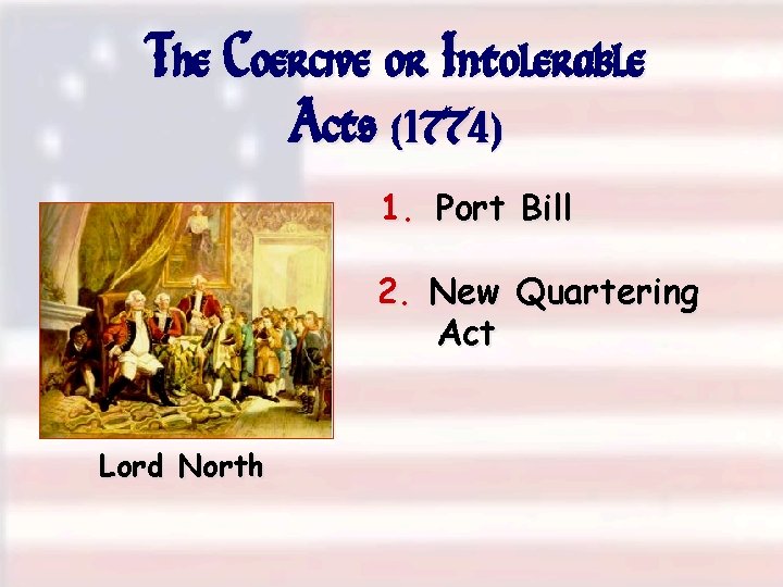 The Coercive or Intolerable Acts (1774) 1. Port Bill 2. New Quartering Act Lord