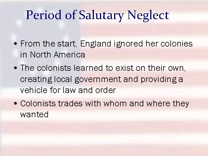 Period of Salutary Neglect • From the start, England ignored her colonies in North