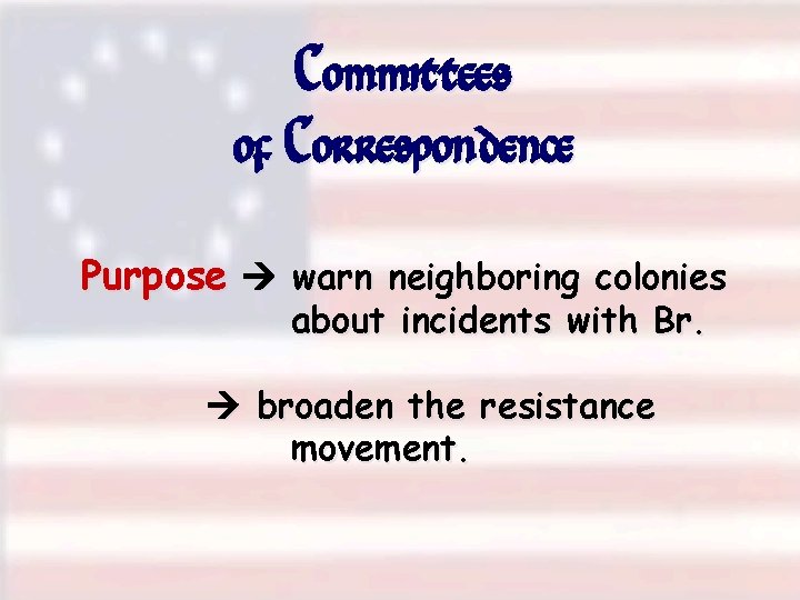 Committees of Correspondence Purpose warn neighboring colonies about incidents with Br. broaden the resistance