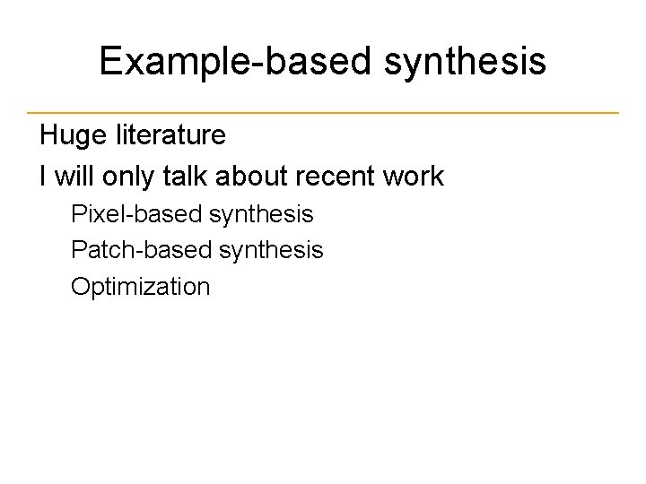 Example-based synthesis Huge literature I will only talk about recent work Pixel-based synthesis Patch-based