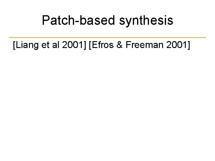 Patch-based synthesis [Liang et al 2001] [Efros & Freeman 2001] 