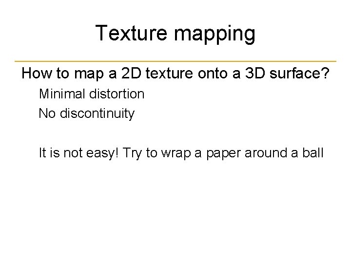 Texture mapping How to map a 2 D texture onto a 3 D surface?