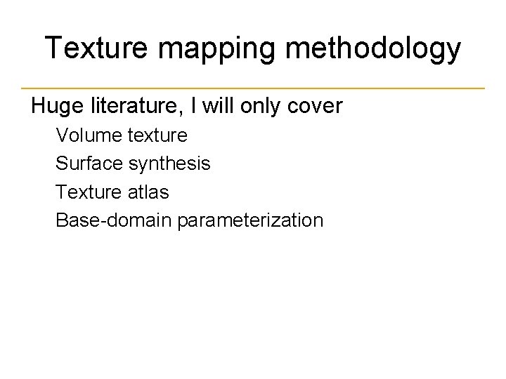 Texture mapping methodology Huge literature, I will only cover Volume texture Surface synthesis Texture