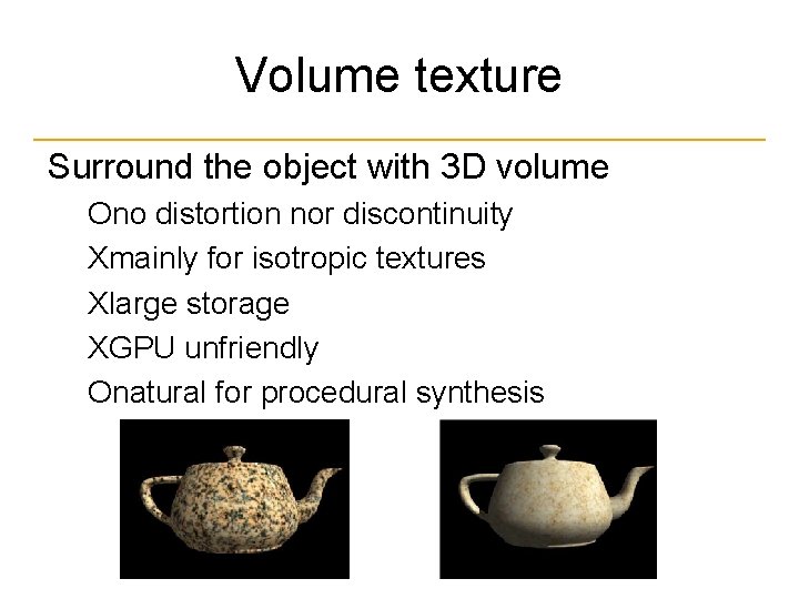 Volume texture Surround the object with 3 D volume Оno distortion nor discontinuity Хmainly