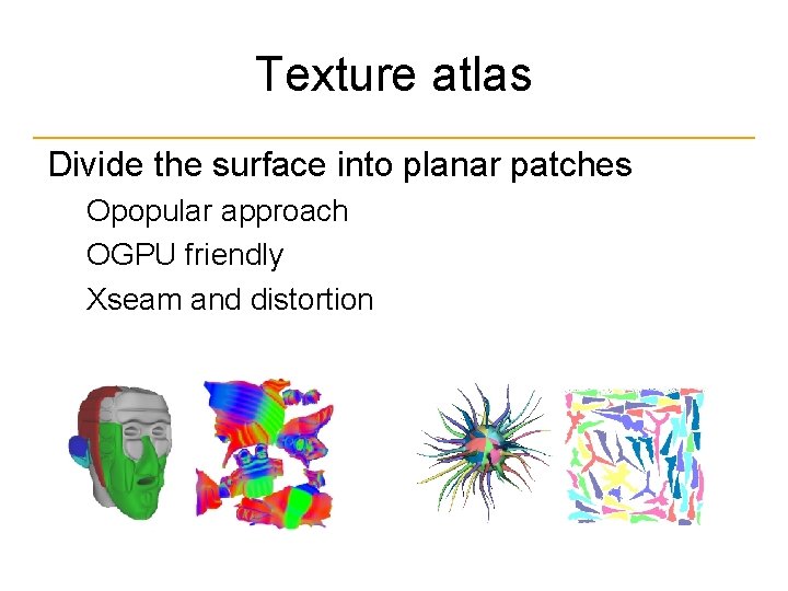 Texture atlas Divide the surface into planar patches Оpopular approach ОGPU friendly Хseam and