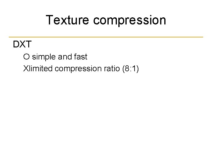 Texture compression DXT О simple and fast Хlimited compression ratio (8: 1) 