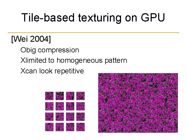 Tile-based texturing on GPU [Wei 2004] Оbig compression Хlimited to homogeneous pattern Хcan look